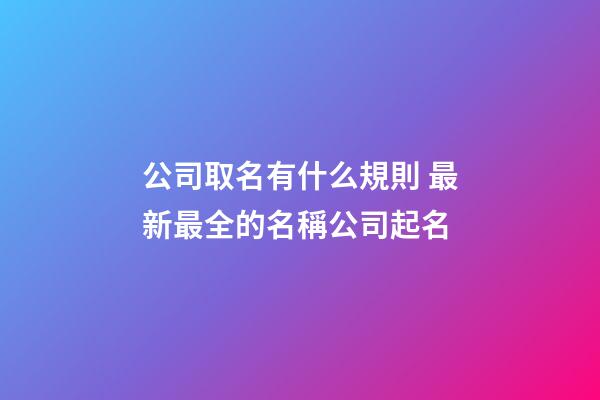 公司取名有什么規則 最新最全的名稱公司起名-第1張-公司起名-玄機派